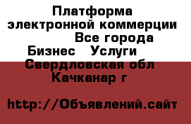 Платформа электронной коммерции GIG-OS - Все города Бизнес » Услуги   . Свердловская обл.,Качканар г.